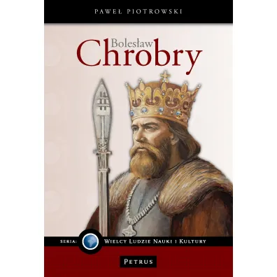 Boles�aw Chrobry. Seria wielcy ludzie nauki i kultury - Pawe� Piotrowski