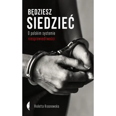 B�dziesz siedzie�. O polskim systemie niesprawiedliwo�ci - Violetta Krasnowska