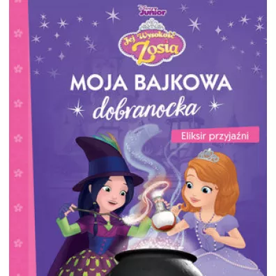 Moja bajkowa dobranocka. Disney Jej Wysoko Zosia. Eliksir przyjani