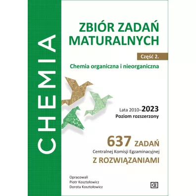 Chemia. Zbi�r zada� maturalnych. Lata 2010–2023. Poziom rozszerzony. 637 zada� CKE z rozwi�zaniami. Cz�� 2. Chemia nieorganiczna i organiczna - Dorota Koszto�owicz, Piotr Koszto�owicz