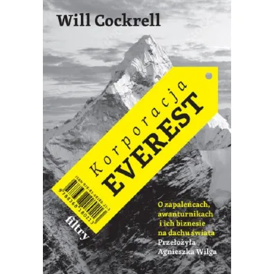 Korporacja Everest. O zapale�cach, awanturnikach i ich biznesie na dachu �wiata - Will Cockrell