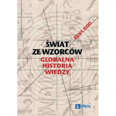 �wiat ze wzorc�w. Globalna historia wiedzy - Rens Bod