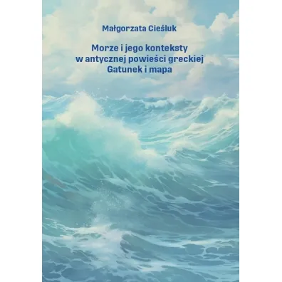 Morze i jego konteksty w antycznej powie�ci.. - Ma�gorzata  Cie�luk