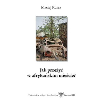 Jak prze�y� w afryka�skim mie�cie? Cz�owiek wobec - Maciej Kurcz