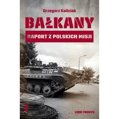 Ba�kany. Raport z polskich misji - Grzegorz Kaliciak