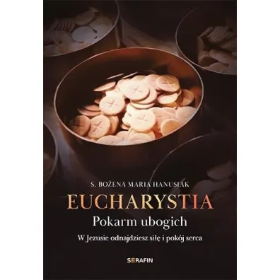 Eucharystia. Pokarm ubogich - Bo�ena Maria Hanusiak