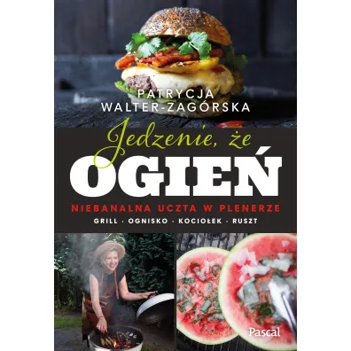 Jedzenie, �e ogie�. Niebanalna uczta w plenerze. Grill, ognisko, kocio�ek, ruszt