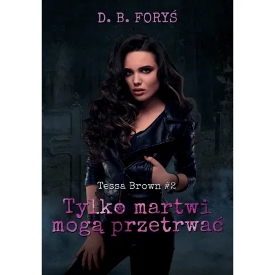 Tylko martwi mog� przetrwa�. Tessa Brown. Tom 2 - D. B. Fory�