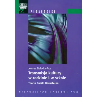 Transmisja kultury w rodzinie i w szkole. Teoria Basila Bernsteina - Joanna Bielecka-Prus
