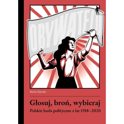 G�osuj, bro�, wybieraj. Polskie has�a polityczne.. - Marta �leziak