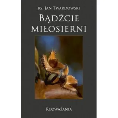 B�d�cie mi�osierni. Rozwa�ania - Jan Twardowski