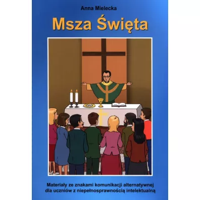 Msza �wi�ta. Materia�y ze znakami komunikacji alternatywnej dla uczni�w z niepe�nosprawno�ci� intelektualn� - Anna  Mielecka