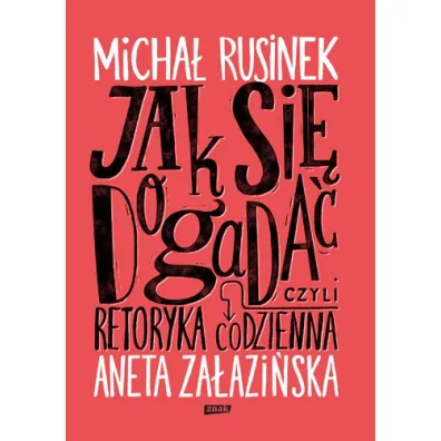 Jak si� dogada�? Czyli retoryka codzienna` - Aneta Za�azi�ska, Micha� Rusinek