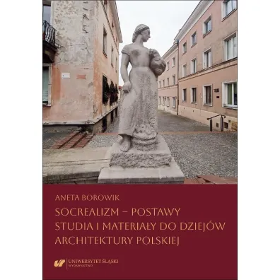 Socrealizm - postawy. Studia i materia�y do dziej�w architektury polskiej - Aneta Borowik