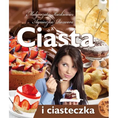 Ciasta i ciasteczka - Agnieszka Rozwora, Ma�gorzata Kurkiewicz