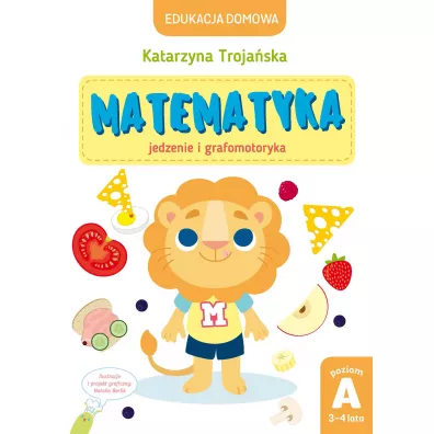 Edukacja domowa. Matematyka &ndash; jedzenie i grafomotoryka. Poziom A (3-4 lata) - Natalia Berlik