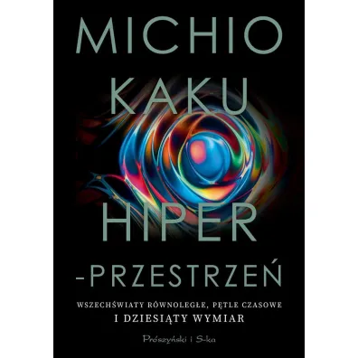 Hiperprzestrze�. Wszech�wiaty r�wnoleg�e, p�tle czasowe i dziesi�ty wymiar - Michio Kaku