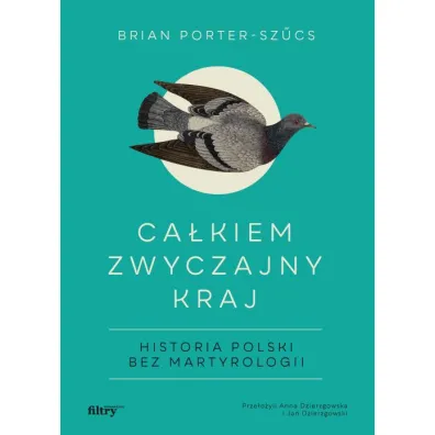 Ca�kiem zwyczajny kraj. Historia Polski bez martyrologii - Brian Porter-Szucs