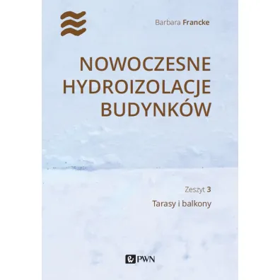 Nowoczesne hydroizolacje budynk�w. Zeszyt 3. Tarasy i balkony - Barbara  Francke