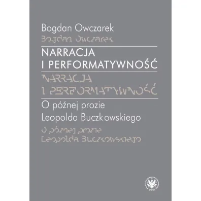 Narracja i performatywno��. O p�niej prozie Leopolda Buczkowskiego - Bogdan Owczarek