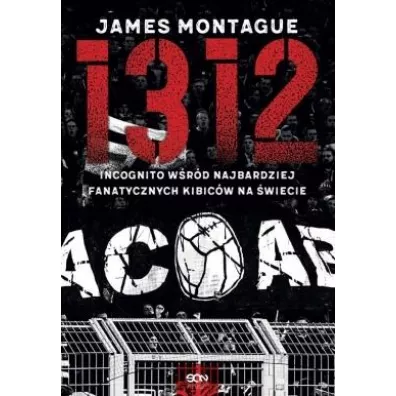 1312. Incognito w�r�d najbardziej fanatycznych kibic�w na �wiecie - James  Montague