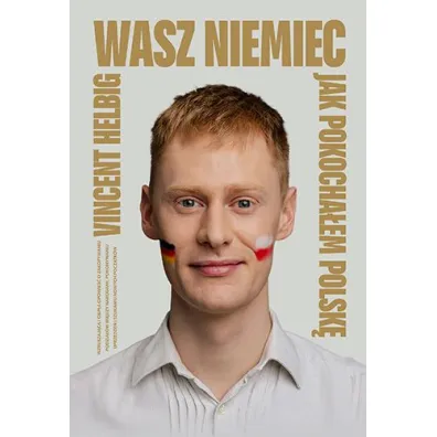 Wasz Niemiec. Jak pokocha�em Polsk�