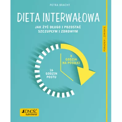Dieta interwa�owa jak �y� d�ugo i pozosta� szczup�ym i zdrowym poradnik zdrowie - Katarzyna Nowak, Petra Bracht