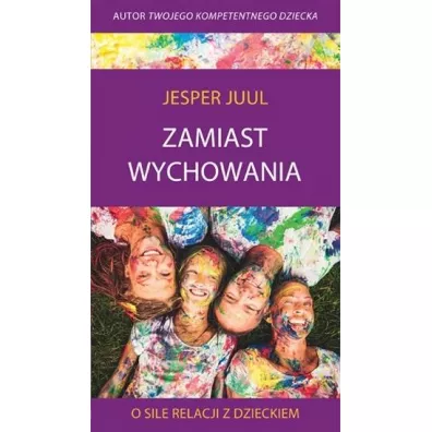 Zamiast wychowania. O sile relacji z dzieckiem - Jesper Juul