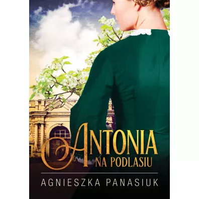 Antonia. Na Podlasiu. Tom 1 - Agnieszka Panasiuk
