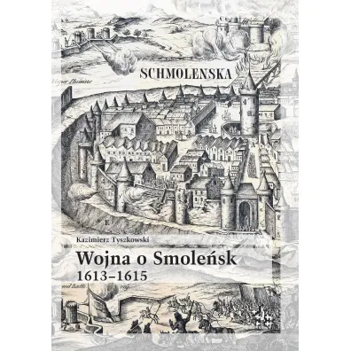 Wojna o smole�sk 1613-1615 - Kazimierz  Tyszkowski