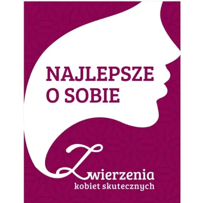 Najlepsze o sobie. Zwierzenia kobiet skutecznych
