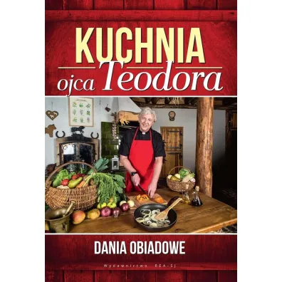 Kuchnia ojca Teodora. Dania obiadowe - Teodor St�pie�