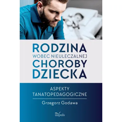 Rodzina wobec nieuleczalnej choroby dziecka - Grzegorz Godawa