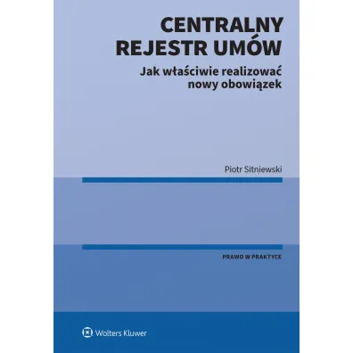 Centralny Rejestr Um�w - jak w�a�ciwie realizowa� nowy obowi�zek - Piotr Sitniewski