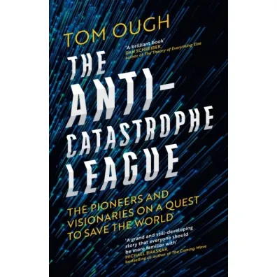 The Anti-Catastrophe League : The pioneers and visionaries on a quest to save the world - Tom  Ough