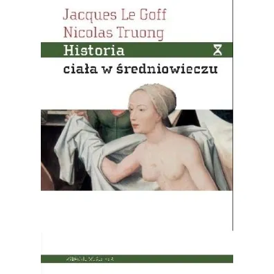 Historia cia�a w �redniowieczu - Truong Nicolas, Jacques Le Goff