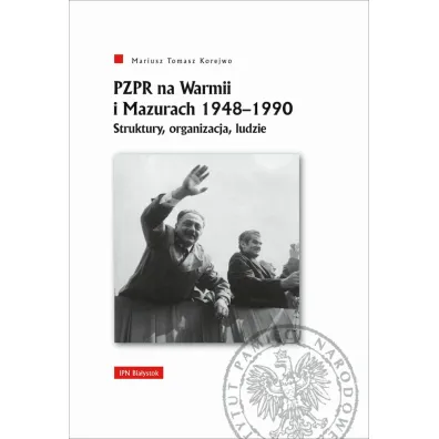 PZPR na Warmii i Mazurach 1948-1990 - Mariusz Tomasz Korejwo