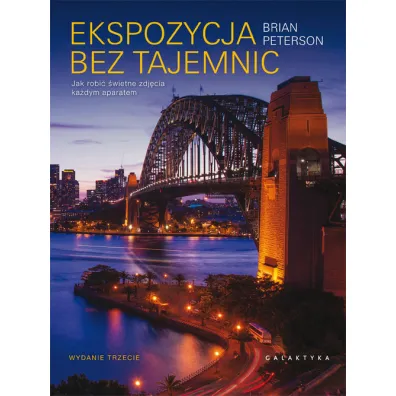 Ekspozycja bez tajemnic. Jak robi� �wietne zdj�cia ka�dym aparatem - Bryan Peterson