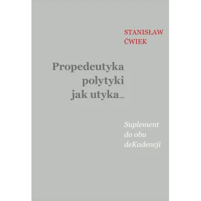 Propedeutyka polytyki jak utyka… Suplement do obu deKadencji - Stanis�aw  �wiek