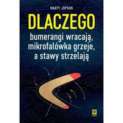 Dlaczego bumerangi wracaj�, mikrofal�wka grzeje, a stawy strzelaj� - Marty Jopson