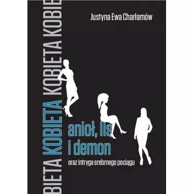 Kobieta anio lis i demon oraz intryga srebrnego pocigu - Justyna Ewa Charamw