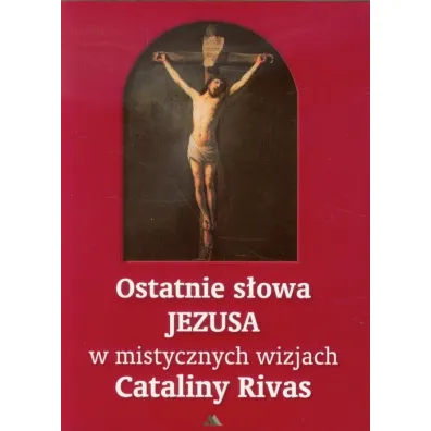 Ostatnie s�owa Jezusa w mistycznych wizjach Cataliny Rivas - Catalina Rivas