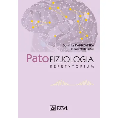 Patofizjologia. Repetytorium - Dominika Kanikowska, Janusz Witowski