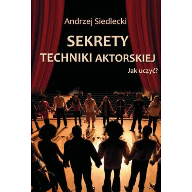 Sekrety techniki aktorskiej. Jak uczy�? - Andrzej Siedlecki