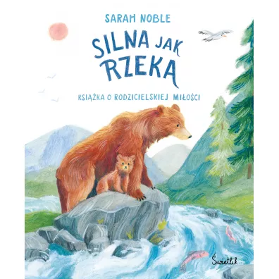 Silna jak rzeka. Ksi��ka o rodzicielskiej mi�o�ci