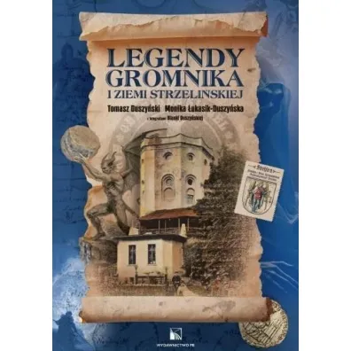 Legendy Gromnika i Ziemi Strzeli�skiej - Monika �ukasik-Duszy�ska, Tomasz Duszy�ski
