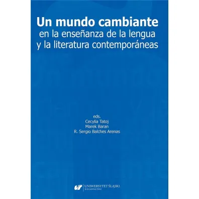 Un mundo cambiante en la ensenanza de la lengua y la literatura contemporaneas - Marek Baran, Cecylia Tatoj, Sergio Balches Arenas