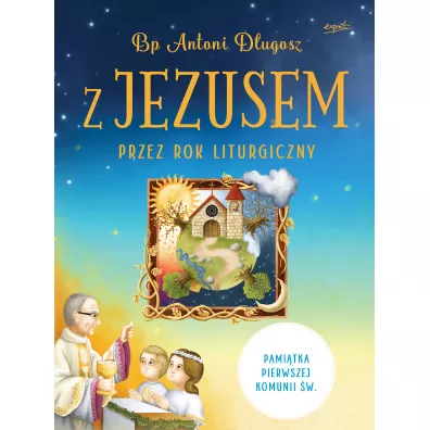 Z Jezusem przez ca�y rok liturgiczny poznaj tajemnice naszej wiary - Antoni D�ugosz