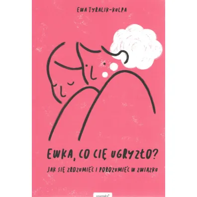 Ewka, co ci� ugryz�o?  Jak si� zrozumie� i porozumie� w zwi�zku - Ewa  Tyralik-Kulpa