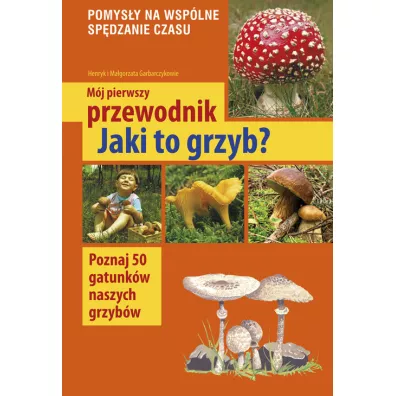 M�j pierwszy przewodnik. Jaki to grzyb? - Henryk Garbarczyk, Ma�gorzata Garbarczyk